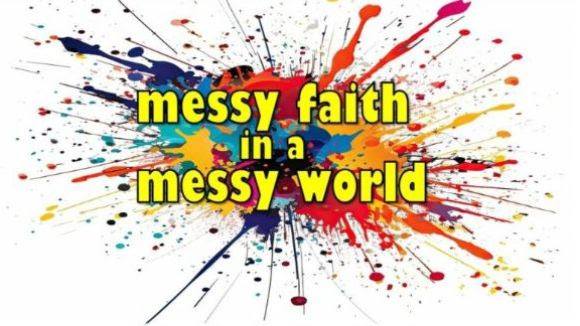 Messy Faith In A Messy World